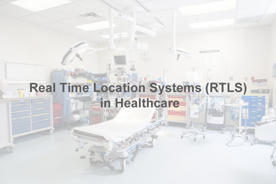 Real Time Location Systems (RTLS) in Healthcare